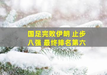 国足完败伊朗 止步八强 最终排名第六